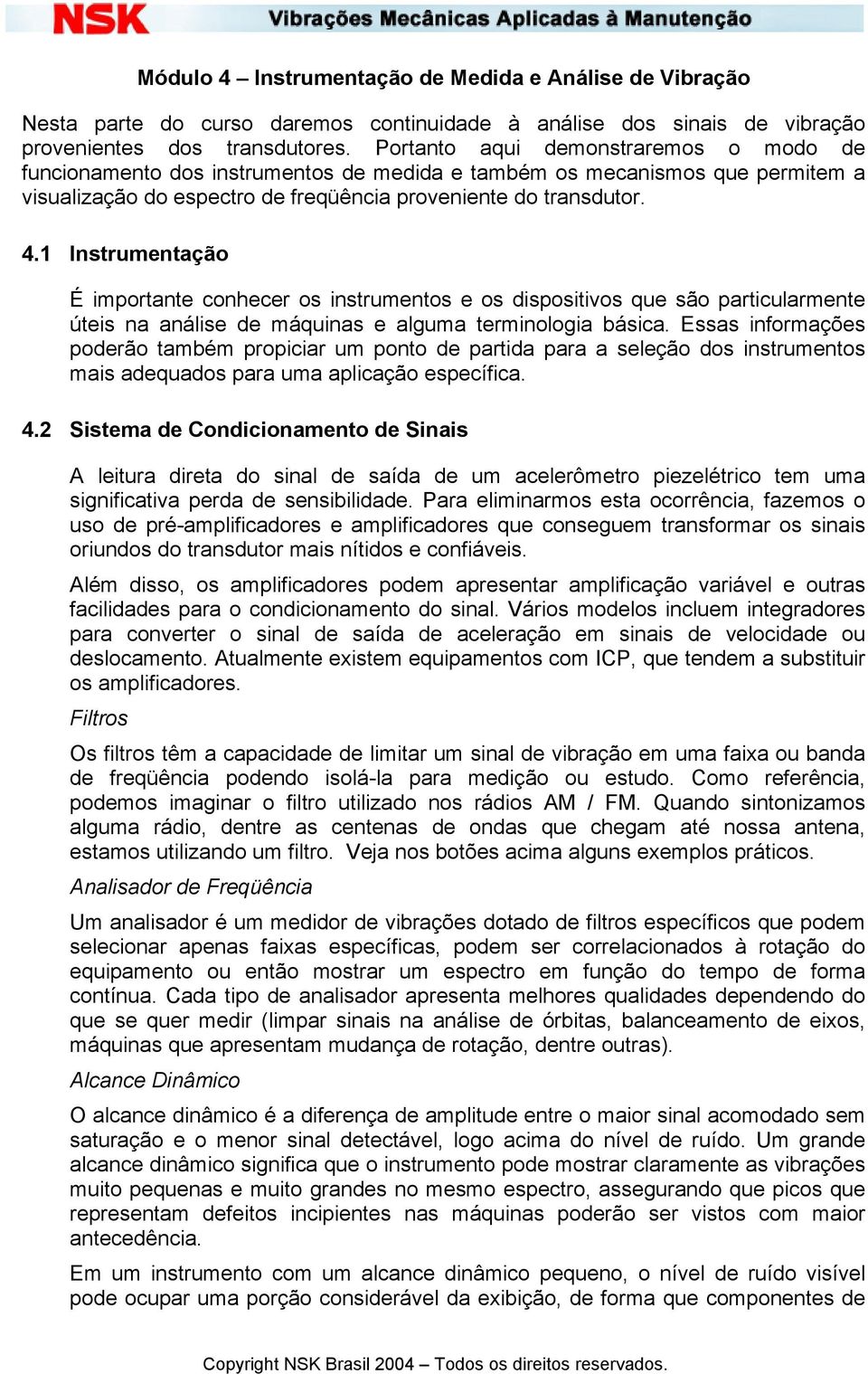 1 Instrumentação É importante conhecer os instrumentos e os dispositivos que são particularmente úteis na análise de máquinas e alguma terminologia básica.