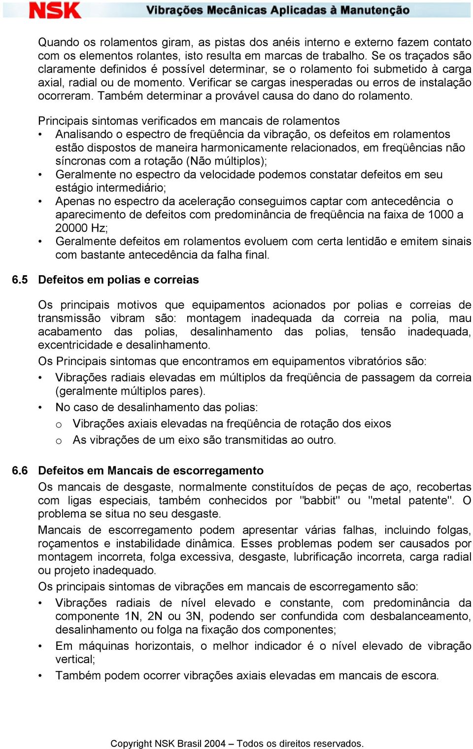 Também determinar a provável causa do dano do rolamento.