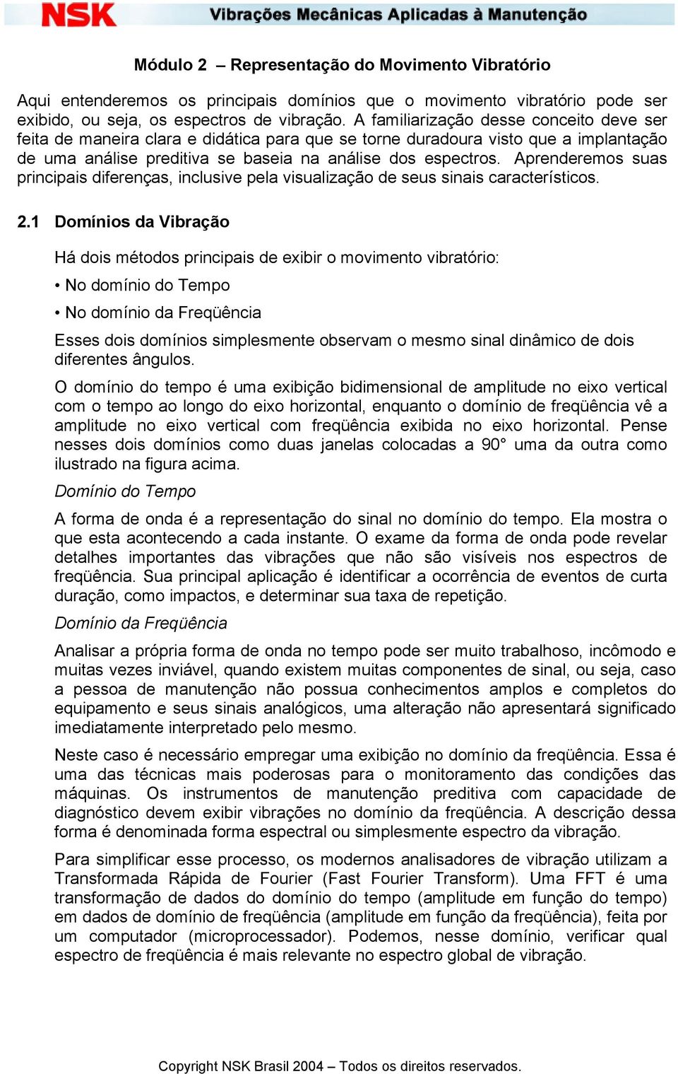 Aprenderemos suas principais diferenças, inclusive pela visualização de seus sinais característicos. 2.