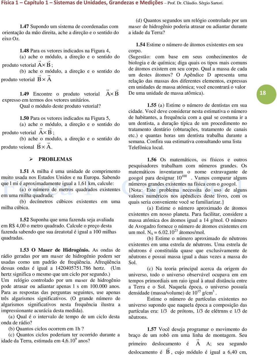 49 Encontre o prodto etorial A B epresso em termos dos etores nitários. Qal o módlo deste prodto etorial? 1.