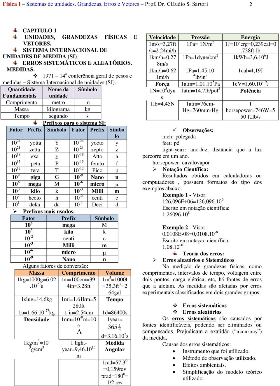 Qantidade Nome da Símbolo Fndamentais nidade Comprimento metro m Massa kilograma kg Tempo segndo s Prefios para o sistema SI: Fator Prefi Símbolo Fator Prefi Símbo lo 10 4 otta Y 10-4 octo 10 1 zetta