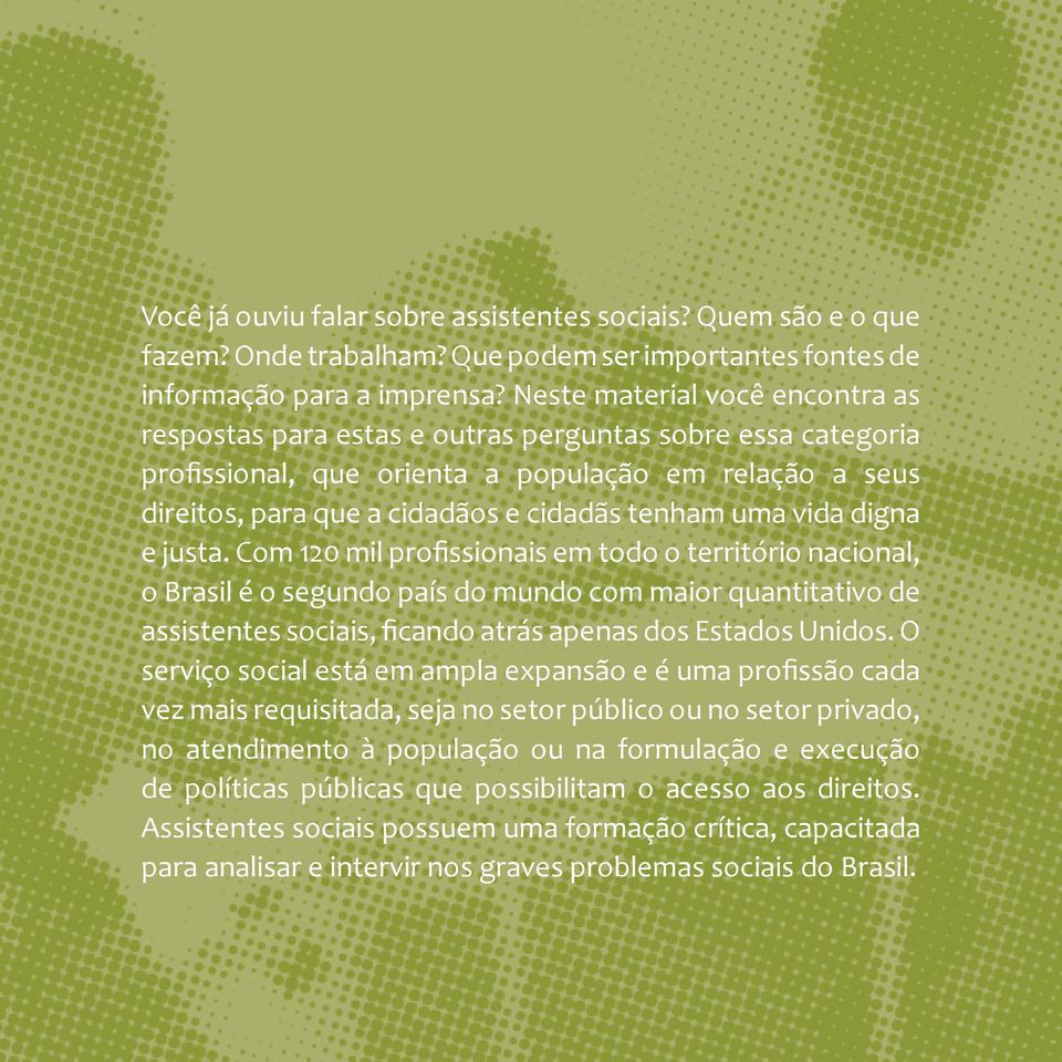 vida digna e justa. Com 120 mil profissionais em todo o território nacional, o Brasil é o segundo país do mundo com maior quantitativo de assistentes sociais, ficando atrás apenas dos Estados Unidos.