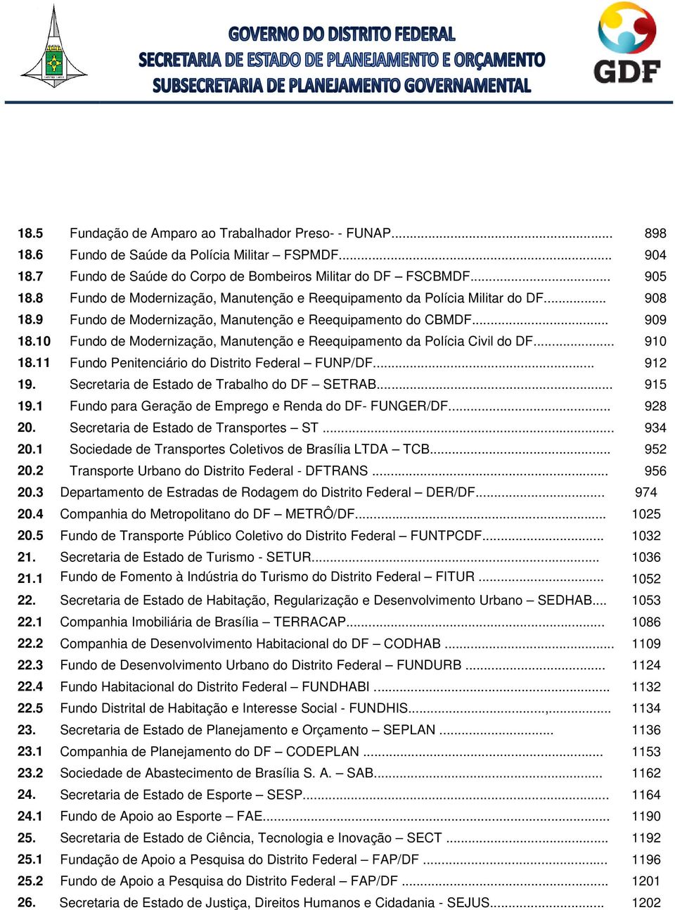 10 Fundo de Modernização, Manutenção e Reequipamento da Polícia Civil do DF... 910 18.11 Fundo Penitenciário do Distrito Federal FUNP/DF... 912 19. Secretaria de Estado de Trabalho do DF SETRAB.