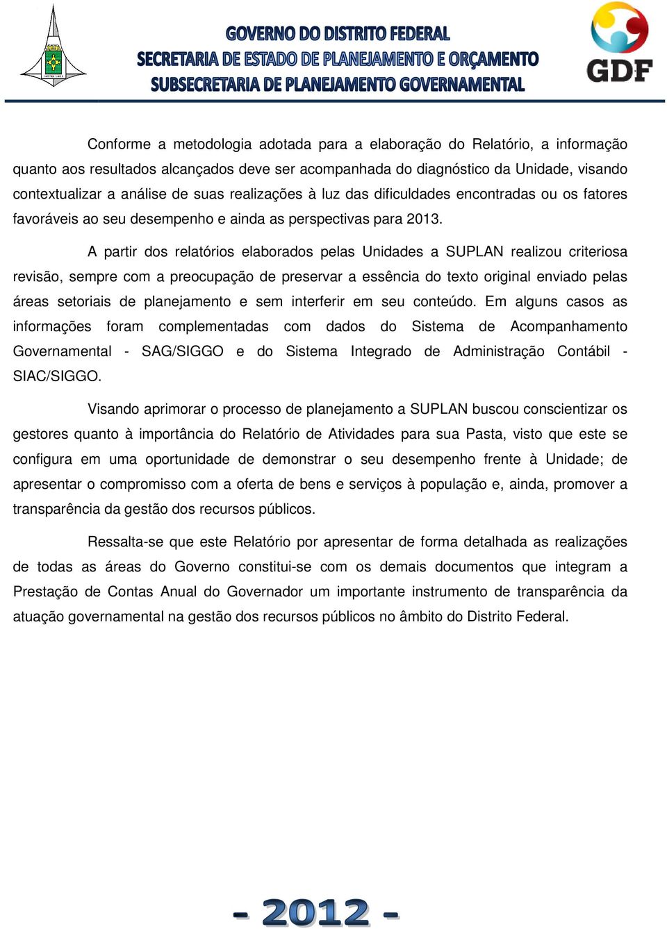 A partir dos relatórios elaborados pelas Unidades a SUPLAN realizou criteriosa revisão, sempre com a preocupação de preservar a essência do texto original enviado pelas áreas setoriais de