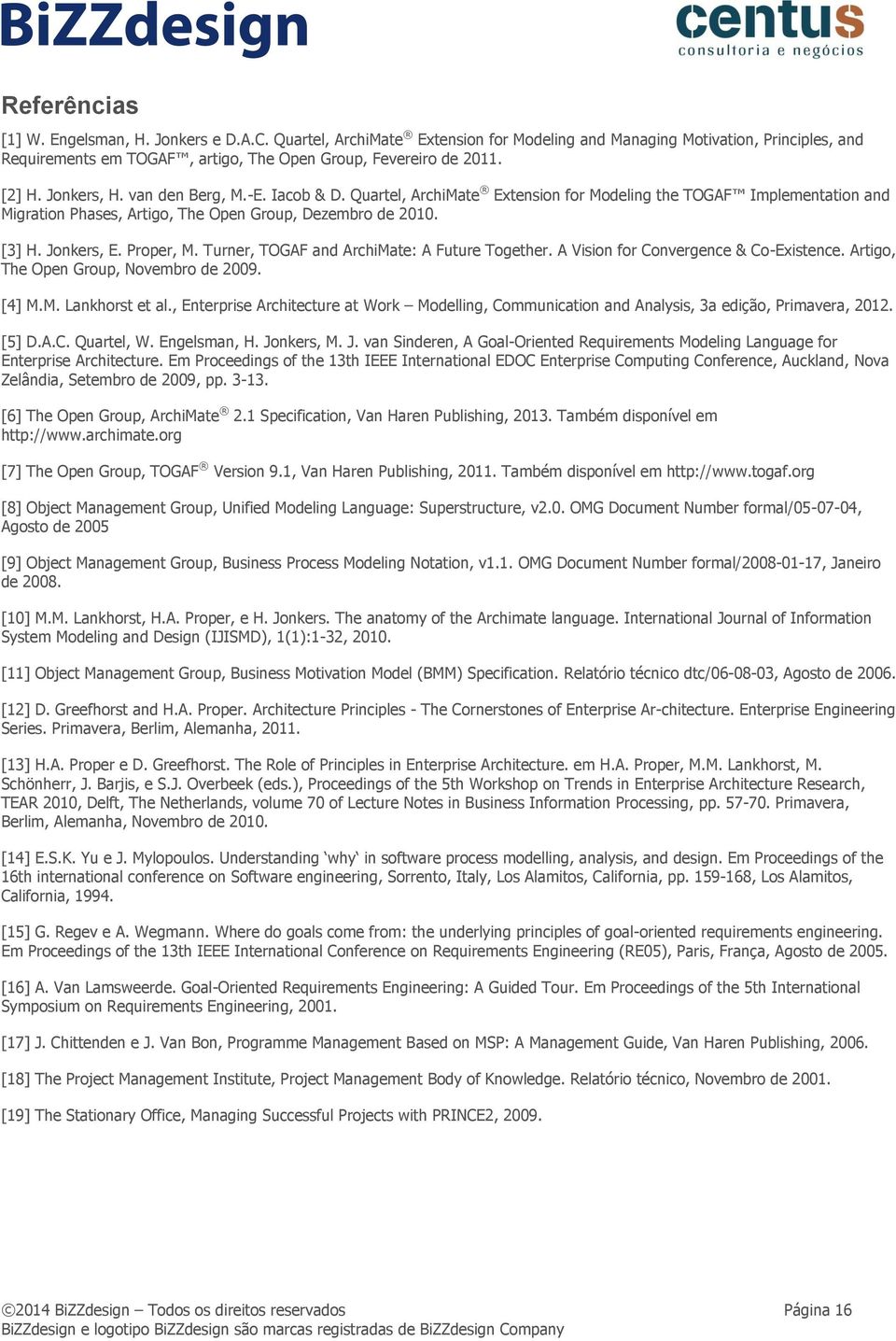 Proper, M. Turner, TOGAF and ArchiMate: A Future Together. A Vision for Convergence & Co-Existence. Artigo, The Open Group, Novembro de 2009. [4] M.M. Lankhorst et al.