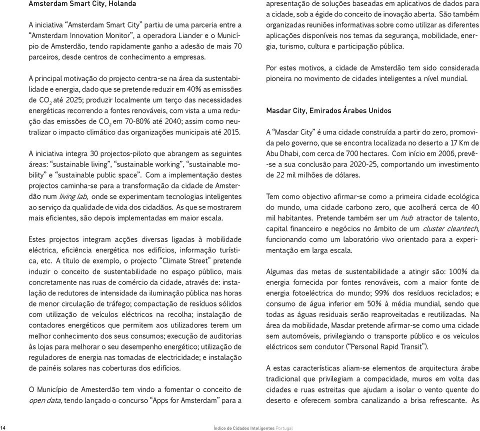 A principal motivação do projecto centra-se na área da sustentabilidade e energia, dado que se pretende reduzir em 40% as emissões de CO 2 até 2025; produzir localmente um terço das necessidades