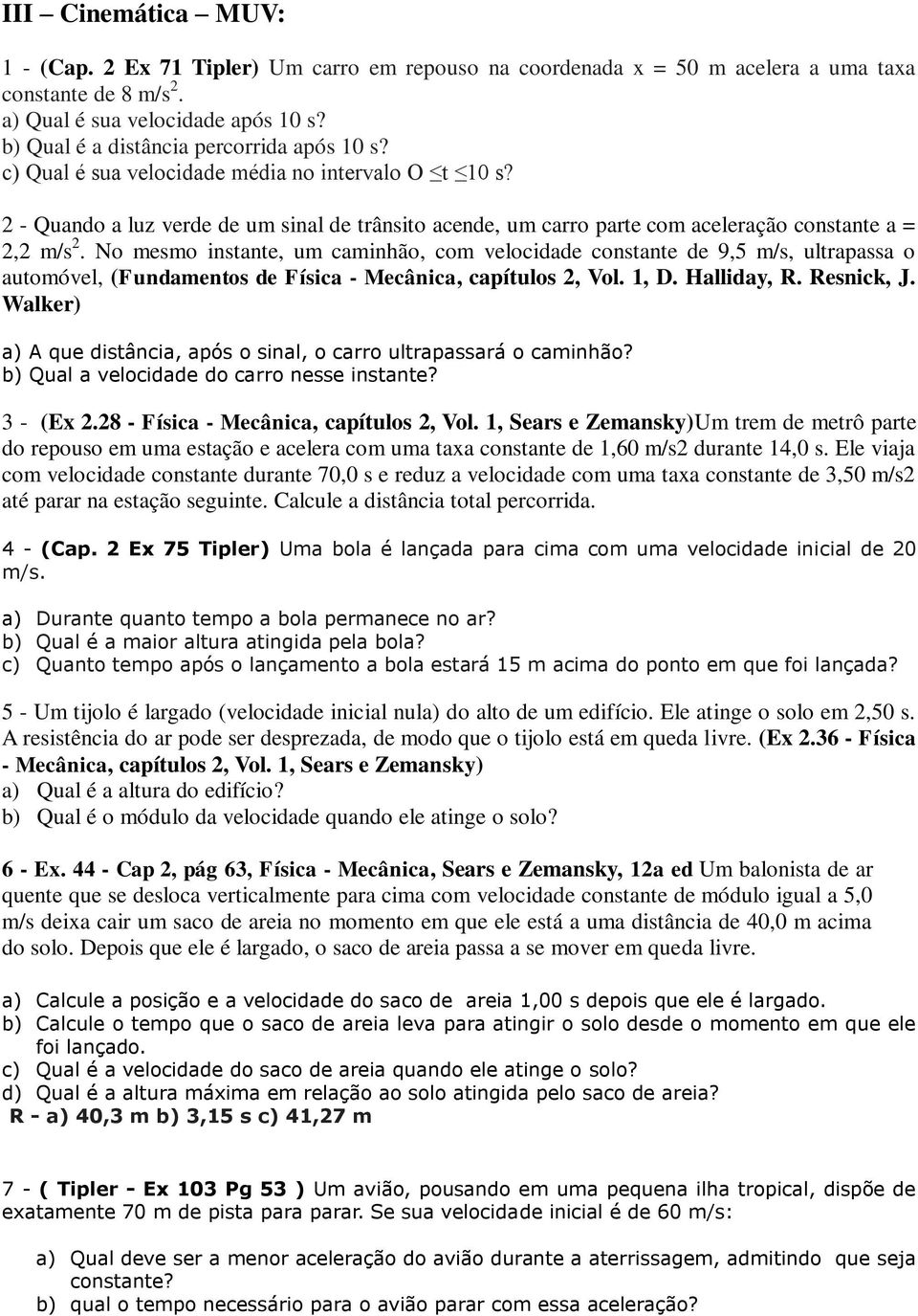 2 - Quando a luz verde de um sinal de trânsito acende, um carro parte com aceleração constante a = 2,2 m/s 2.