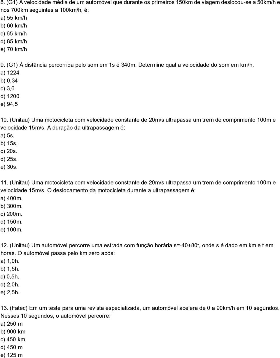 (Unitau) Uma motocicleta com velocidade constante de 20m/s ultrapassa um trem de comprimento 100m e velocidade 15m/s. A duração da ultrapassagem é: a) 5s. b) 15s. c) 20s. d) 25s. e) 30s. 11.