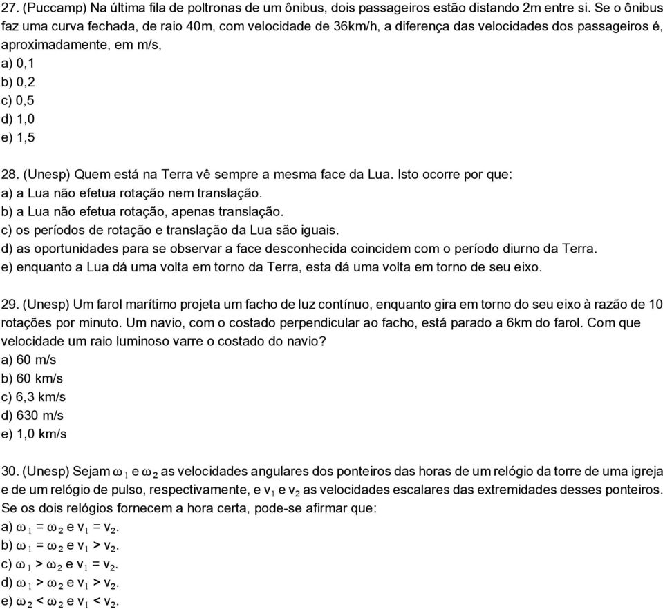 (Unesp) Quem está na Terra vê sempre a mesma face da Lua. Isto ocorre por que: a) a Lua não efetua rotação nem translação. b) a Lua não efetua rotação, apenas translação.