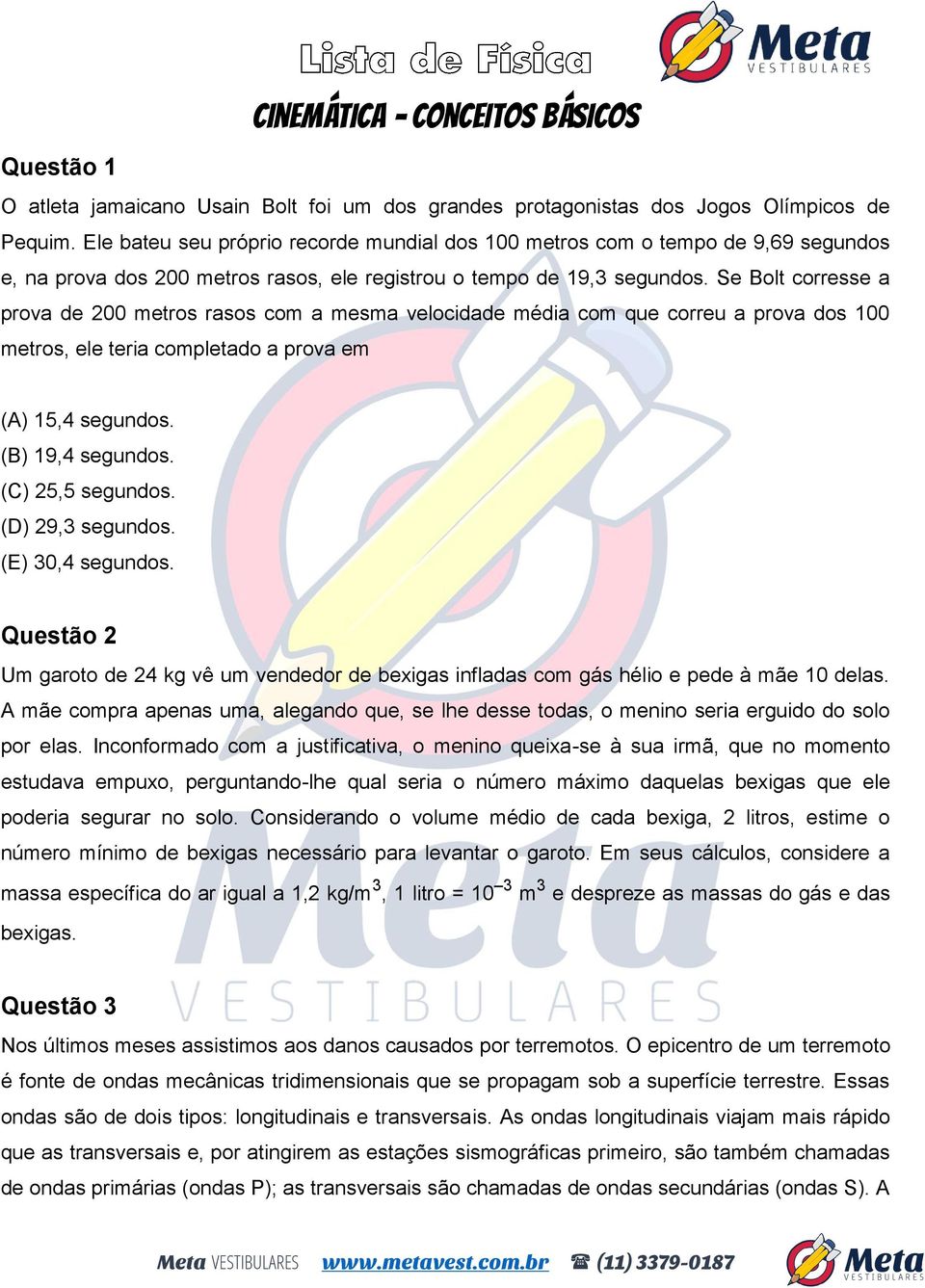 Se Bolt corresse a prova de 200 metros rasos com a mesma velocidade média com que correu a prova dos 100 metros, ele teria completado a prova em (A) 15,4 segundos. (B) 19,4 segundos.