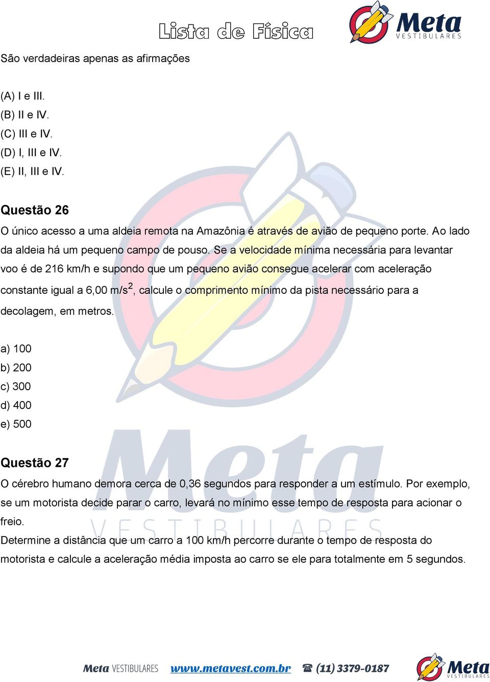 Se a velocidade mínima necessária para levantar voo é de 216 km/h e supondo que um pequeno avião consegue acelerar com aceleração constante igual a 6,00 m/s 2, calcule o comprimento mínimo da pista