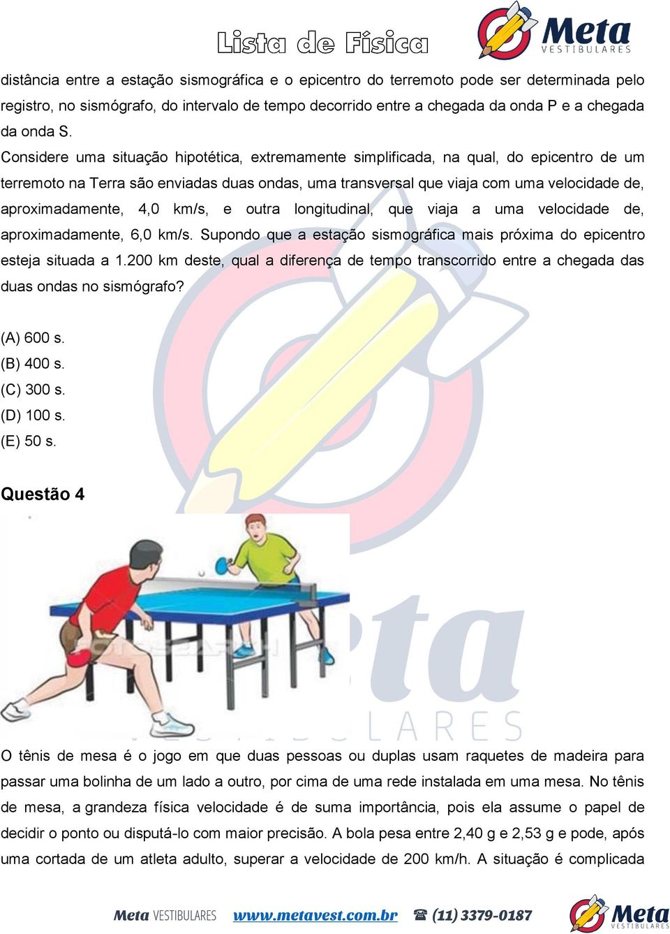 4,0 km/s, e outra longitudinal, que viaja a uma velocidade de, aproximadamente, 6,0 km/s. Supondo que a estação sismográfica mais próxima do epicentro esteja situada a 1.