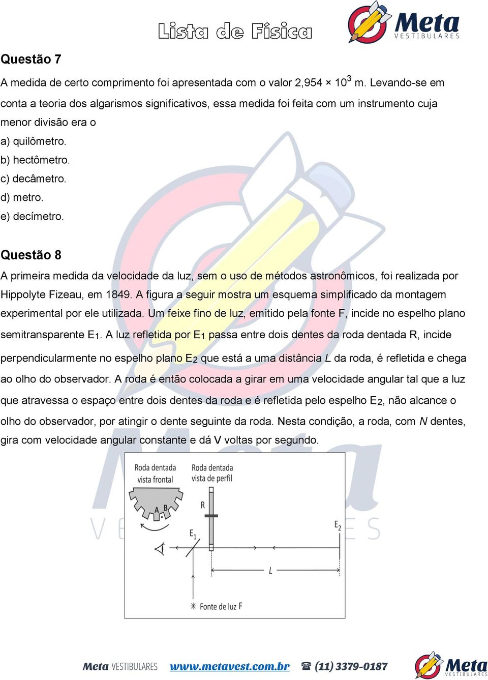 Questão 8 A primeira medida da velocidade da luz, sem o uso de métodos astronômicos, foi realizada por Hippolyte Fizeau, em 1849.