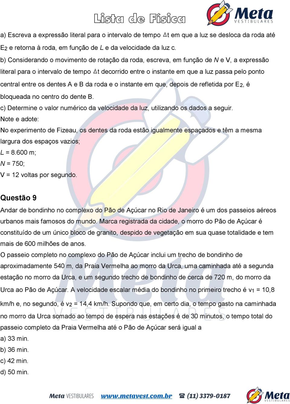 dentes A e B da roda e o instante em que, depois de refletida por E2, é bloqueada no centro do dente B. c) Determine o valor numérico da velocidade da luz, utilizando os dados a seguir.