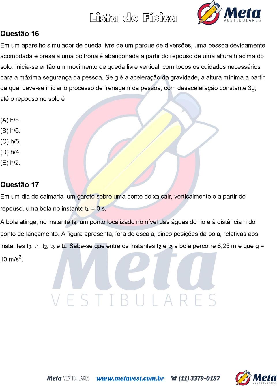 Se g é a aceleração da gravidade, a altura mínima a partir da qual deve-se iniciar o processo de frenagem da pessoa, com desaceleração constante 3g, até o repouso no solo é (A) h/8. (B) h/6. (C) h/5.