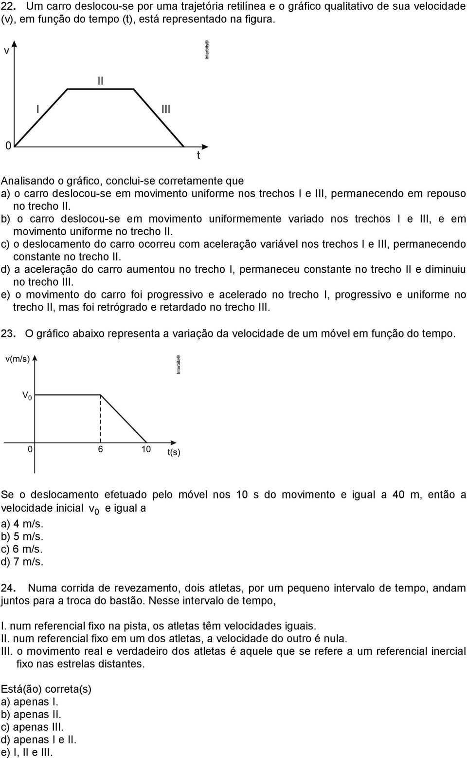 b) o carro deslocou-se em movimento uniformemente variado nos trechos I e III, e em movimento uniforme no trecho II.