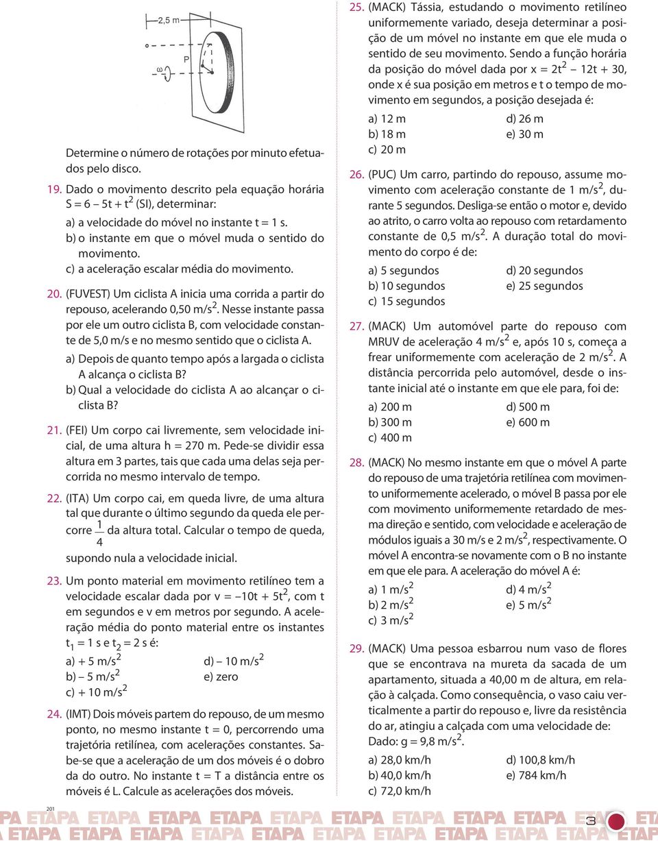 Nesse instante passa por ele um outro ciclista B, com velocidade constante de 5,0 m/s e no mesmo sentido que o ciclista A. a) Depois de quanto tempo após a largada o ciclista A alcança o ciclista B?