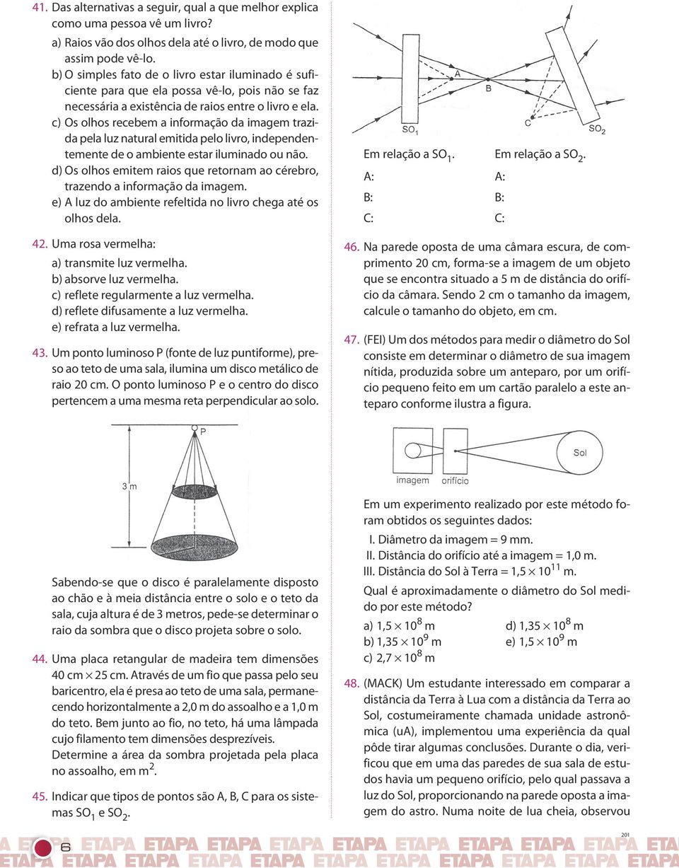 c) Os olhos recebem a informação da imagem trazida pela luz natural emitida pelo livro, independentemente de o ambiente estar iluminado ou não.