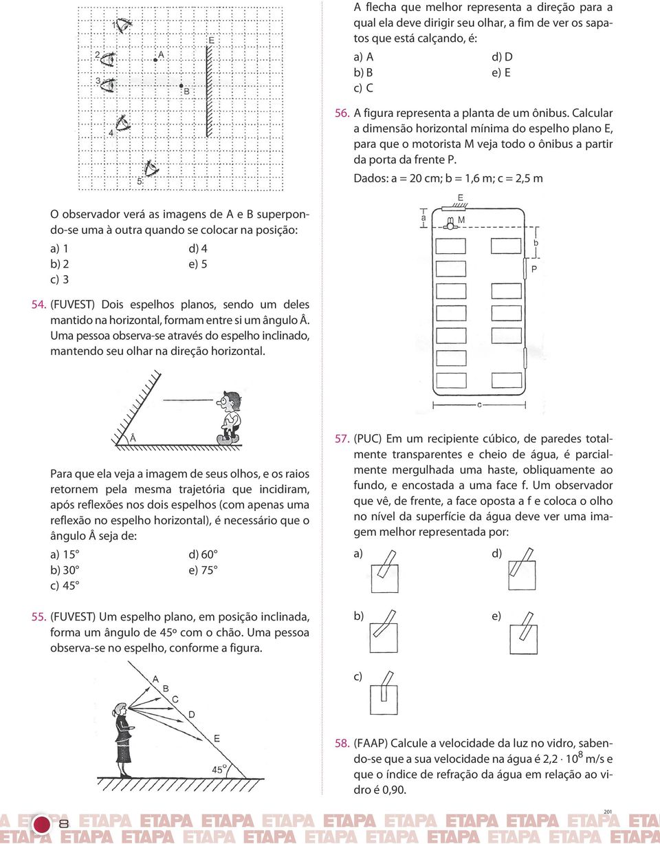 Dados: a = 20 cm; b = 1,6 m; c = 2,5 m O observador verá as imagens de A e B superpondo-se uma à outra quando se colocar na posição: a) 1 d) 4 b) 2 e) 5 c) 3 54.