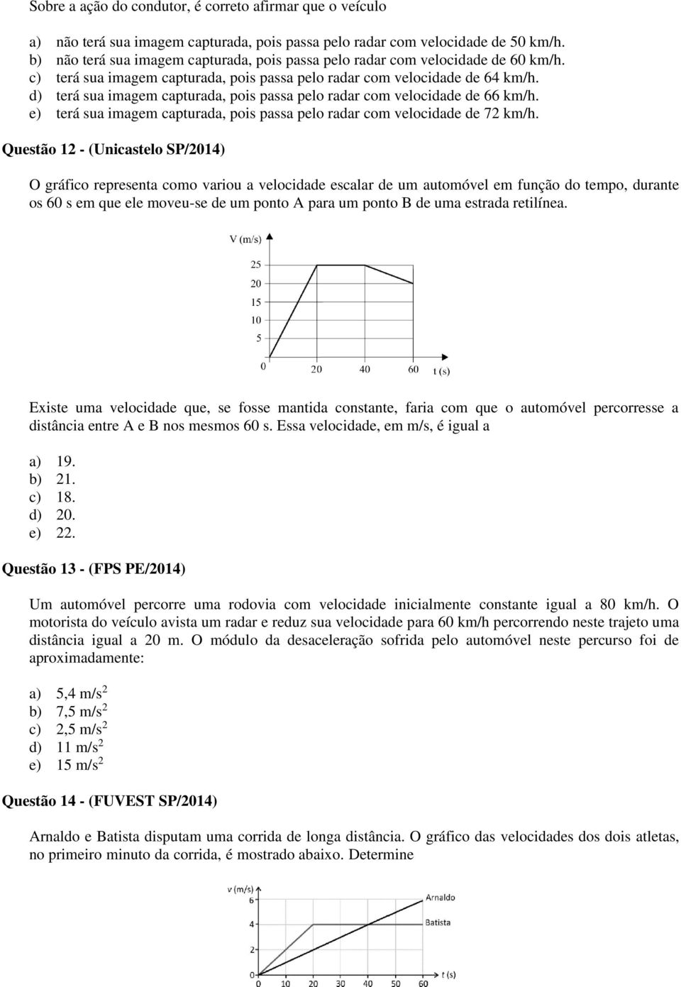 d) terá sua imagem capturada, pois passa pelo radar com velocidade de 66 km/h. e) terá sua imagem capturada, pois passa pelo radar com velocidade de 72 km/h.