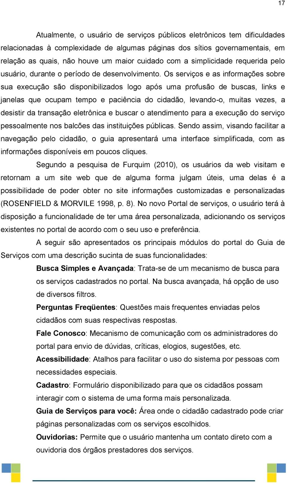 Os serviços e as informações sobre sua execução são disponibilizados logo após uma profusão de buscas, links e janelas que ocupam tempo e paciência do cidadão, levando-o, muitas vezes, a desistir da