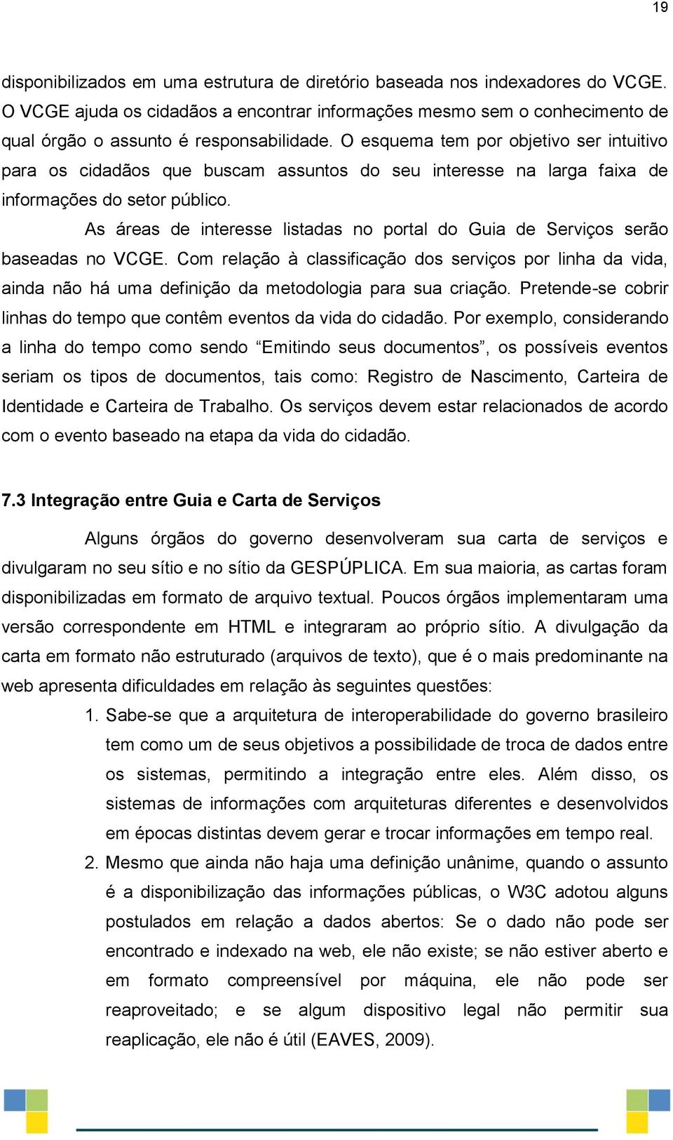 As áreas de interesse listadas no portal do Guia de Serviços serão baseadas no VCGE.