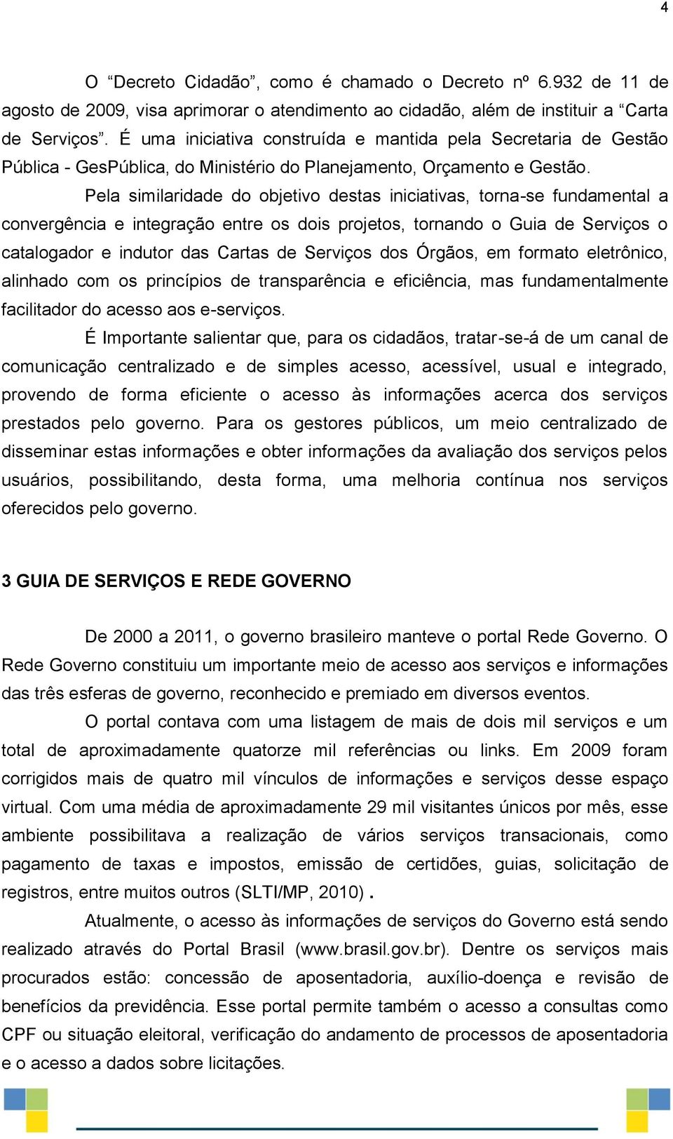 Pela similaridade do objetivo destas iniciativas, torna-se fundamental a convergência e integração entre os dois projetos, tornando o Guia de Serviços o catalogador e indutor das Cartas de Serviços