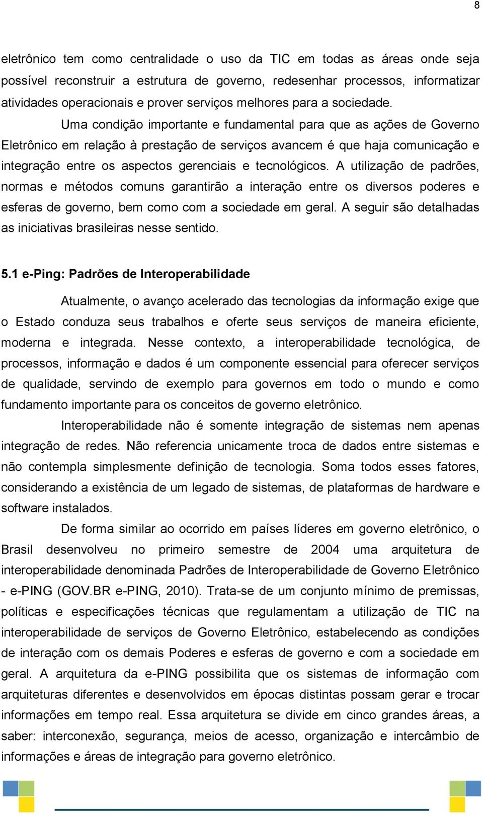 Uma condição importante e fundamental para que as ações de Governo Eletrônico em relação à prestação de serviços avancem é que haja comunicação e integração entre os aspectos gerenciais e