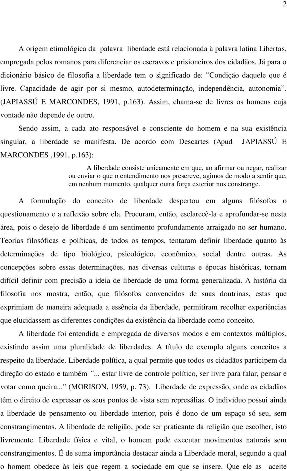 (JAPIASSÚ E MARCONDES, 1991, p.163). Assim, chama-se de livres os homens cuja vontade não depende de outro.