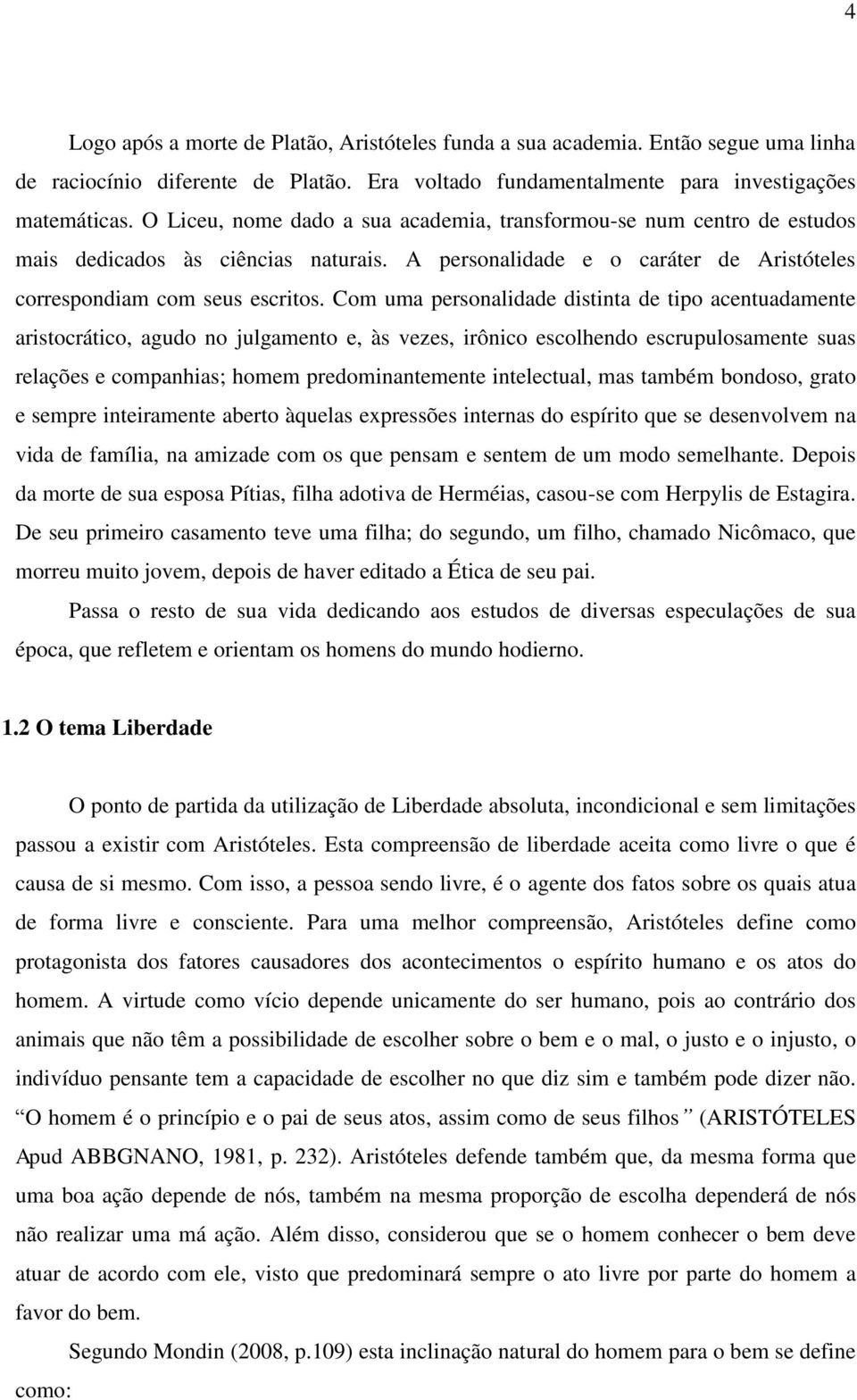 Com uma personalidade distinta de tipo acentuadamente aristocrático, agudo no julgamento e, às vezes, irônico escolhendo escrupulosamente suas relações e companhias; homem predominantemente