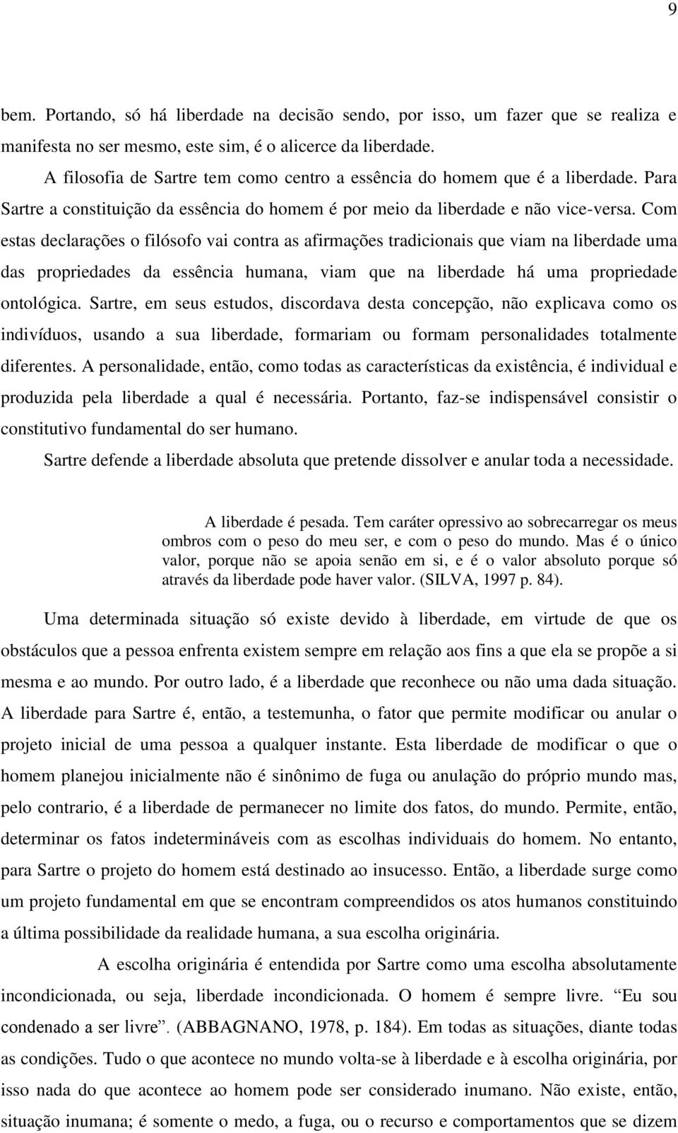 Com estas declarações o filósofo vai contra as afirmações tradicionais que viam na liberdade uma das propriedades da essência humana, viam que na liberdade há uma propriedade ontológica.