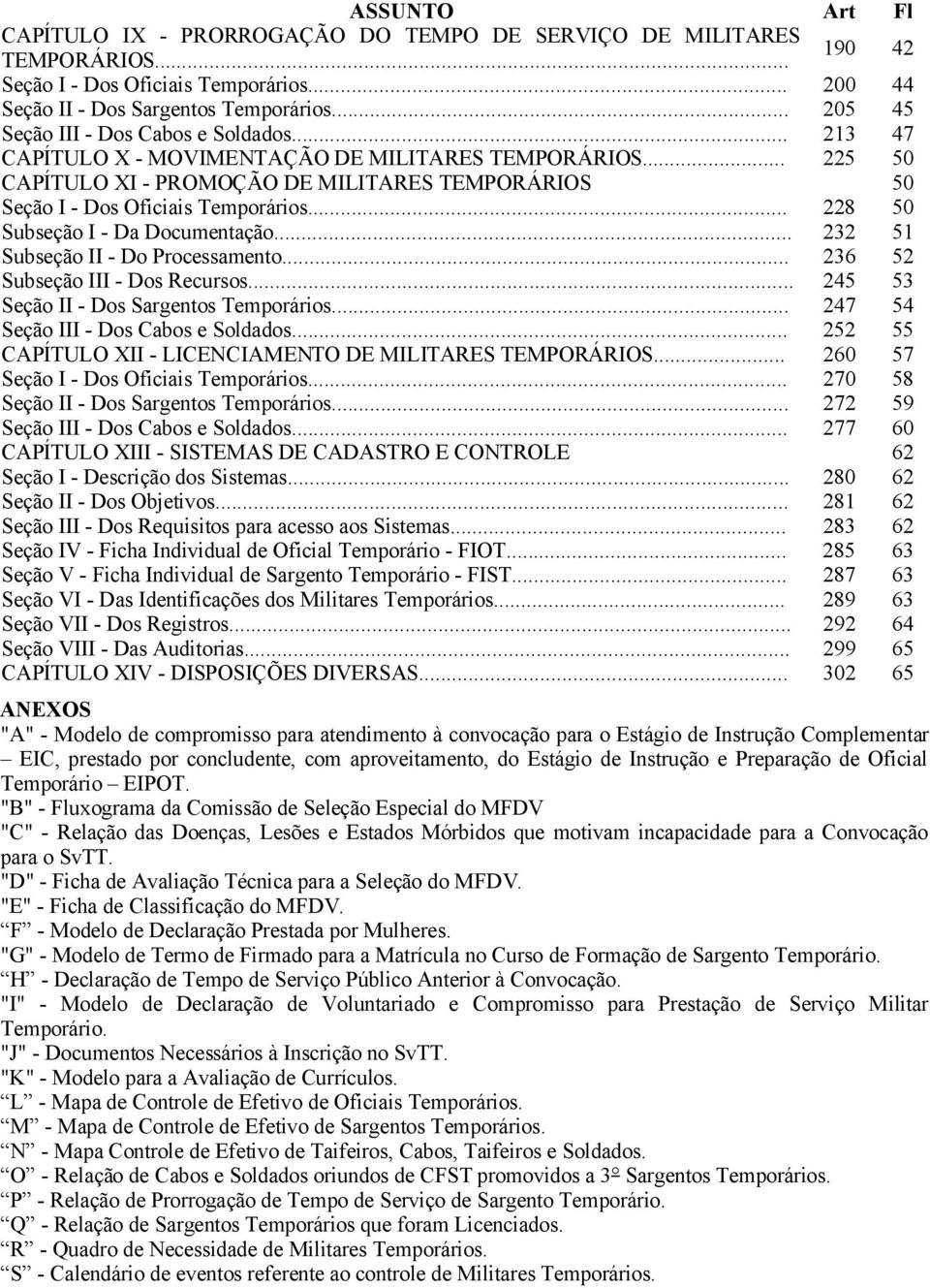 .. 228 50 Subseção I - Da Documentação... 232 51 Subseção II - Do Processamento... 236 52 Subseção III - Dos Recursos... 245 53 Seção II - Dos Sargentos Temporários.