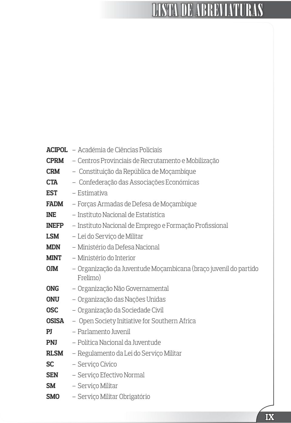 Emprego e Formação Profissional Lei do Serviço de Militar Ministério da Defesa Nacional Ministério do Interior Organização da Juventude Moçambicana (braço juvenil do partido Frelimo) Organização Não