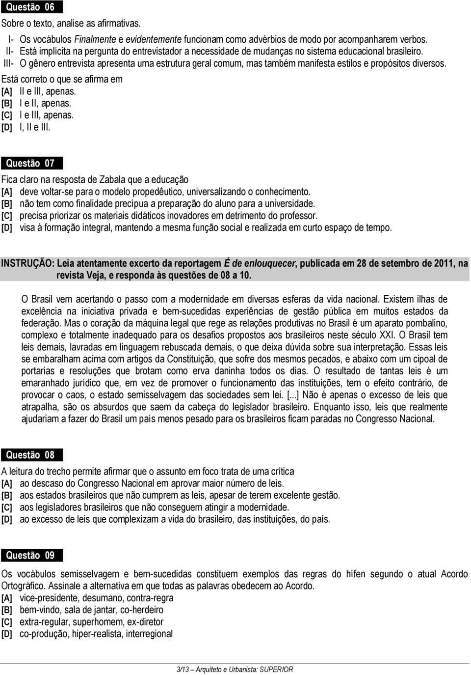 III- O gênero entrevista apresenta uma estrutura geral comum, mas também manifesta estilos e propósitos diversos. Está correto o que se afirma em [A] II e III, apenas. [B] I e II, apenas.