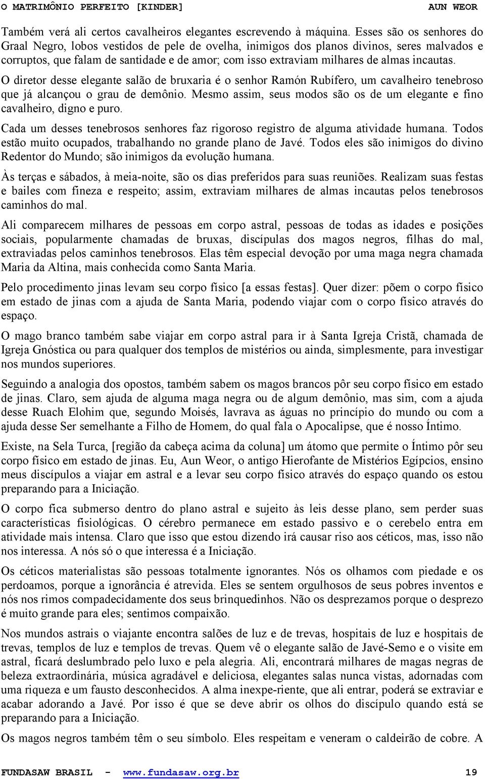 incautas. O diretor desse elegante salão de bruxaria é o senhor Ramón Rubífero, um cavalheiro tenebroso que já alcançou o grau de demônio.