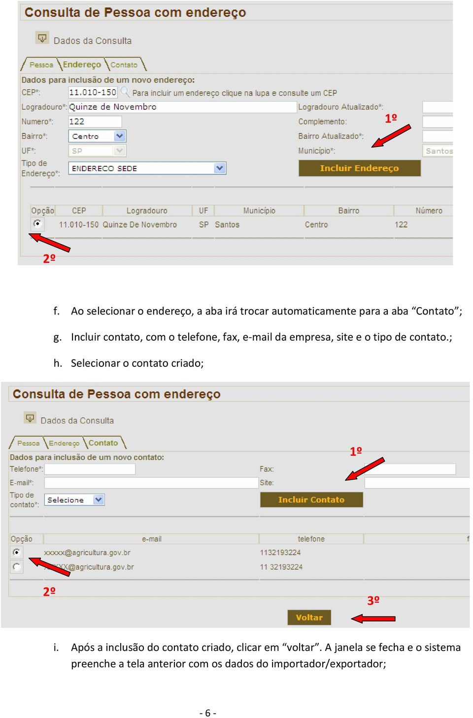 Selecionar o contato criado; 1º 2º 3º i. Após a inclusão do contato criado, clicar em voltar.