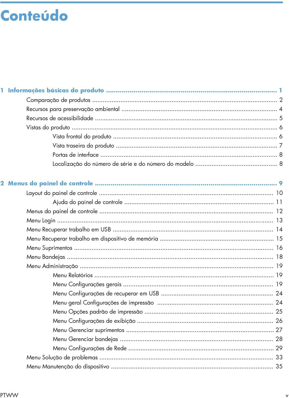 .. 10 Ajuda do painel de controle... 11 Menus do painel de controle... 12 Menu Login... 13 Menu Recuperar trabalho em USB... 14 Menu Recuperar trabalho em dispositivo de memória... 15 Menu Suprimentos.