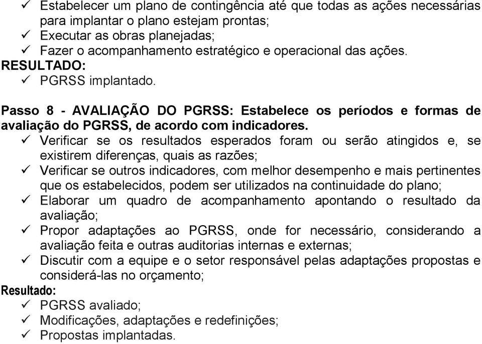 Verificar se os resultados esperados foram ou serão atingidos e, se existirem diferenças, quais as razões; Verificar se outros indicadores, com melhor desempenho e mais pertinentes que os