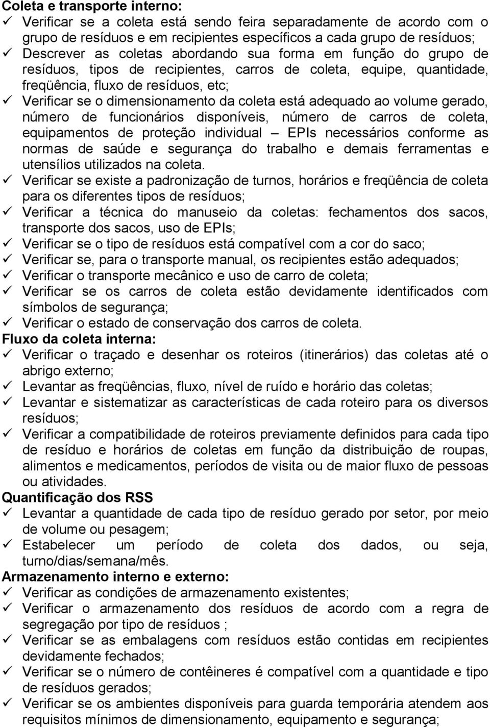 adequado ao volume gerado, número de funcionários disponíveis, número de carros de coleta, equipamentos de proteção individual EPIs necessários conforme as normas de saúde e segurança do trabalho e