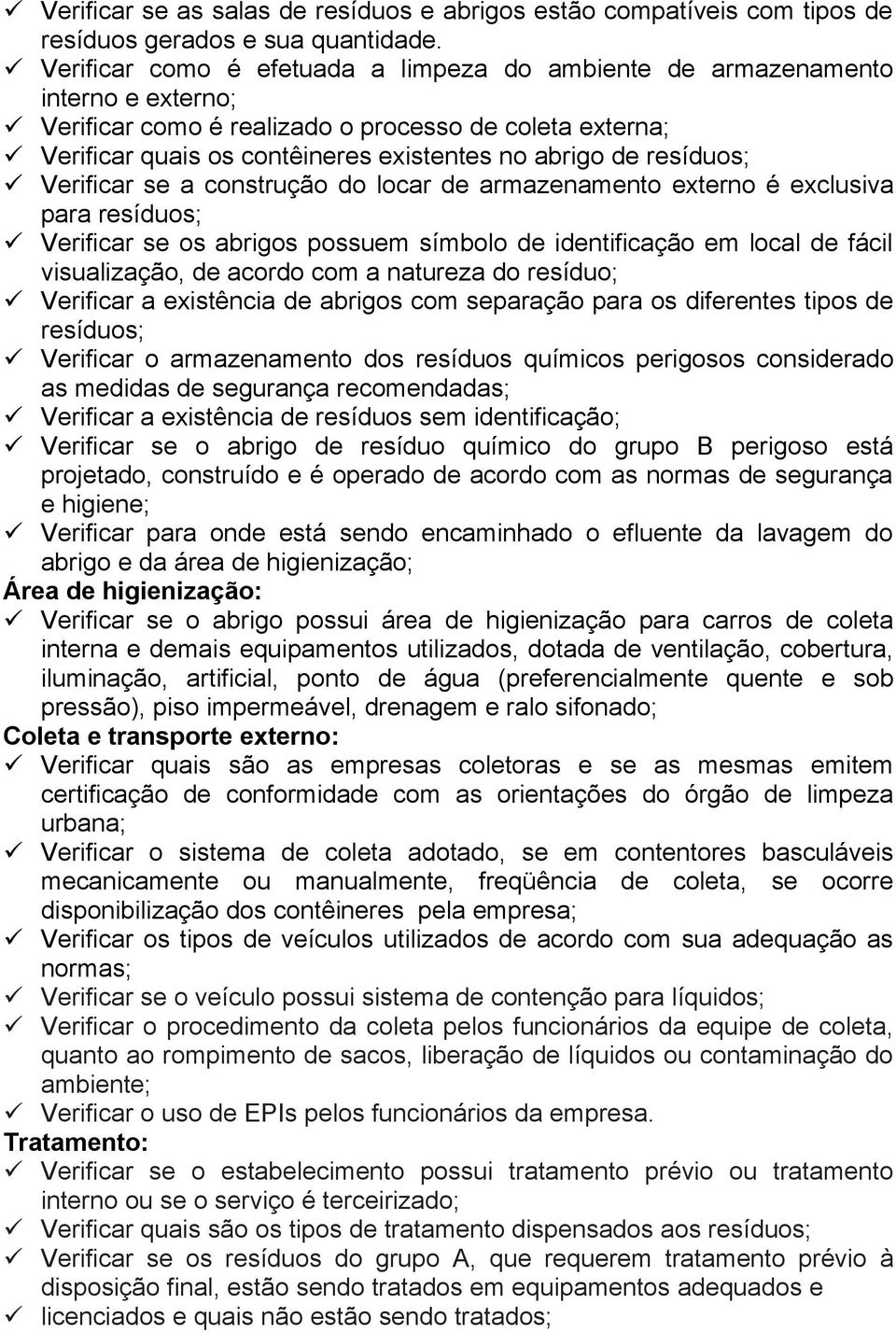 resíduos; Verificar se a construção do locar de armazenamento externo é exclusiva para resíduos; Verificar se os abrigos possuem símbolo de identificação em local de fácil visualização, de acordo com