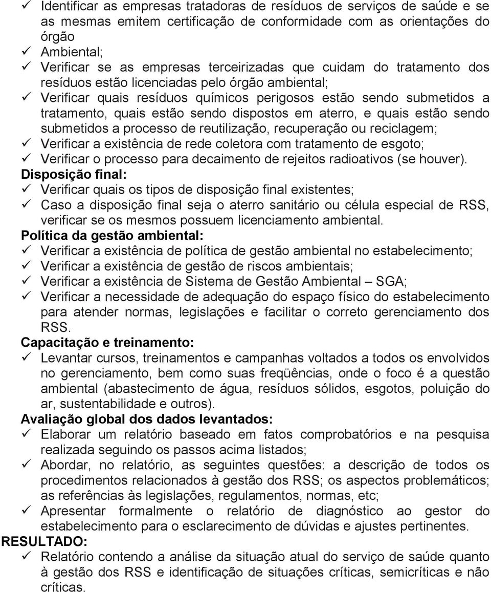 quais estão sendo submetidos a processo de reutilização, recuperação ou reciclagem; Verificar a existência de rede coletora com tratamento de esgoto; Verificar o processo para decaimento de rejeitos