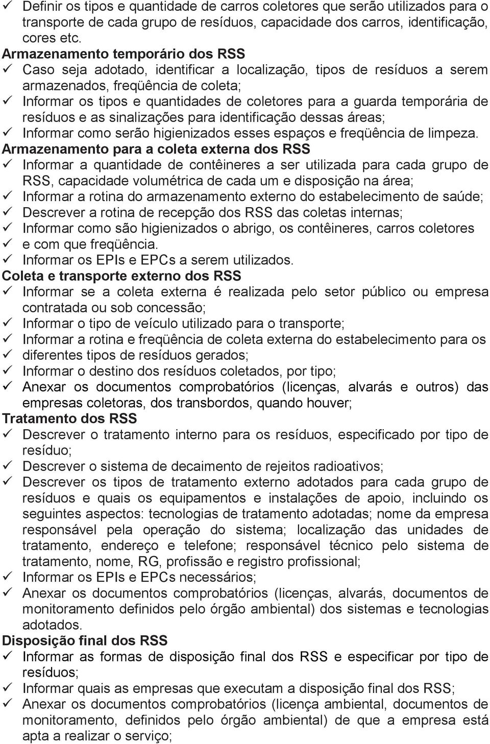 temporária de resíduos e as sinalizações para identificação dessas áreas; Informar como serão higienizados esses espaços e freqüência de limpeza.