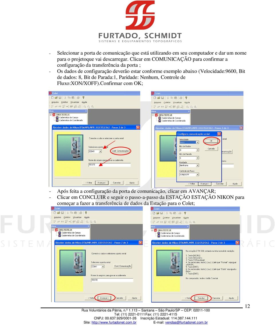 (Velocidade:9600, Bit de dados: 8, Bit de Parada:1, Paridade: Nenhum, Controle de Fluxo:XON/XOFF).