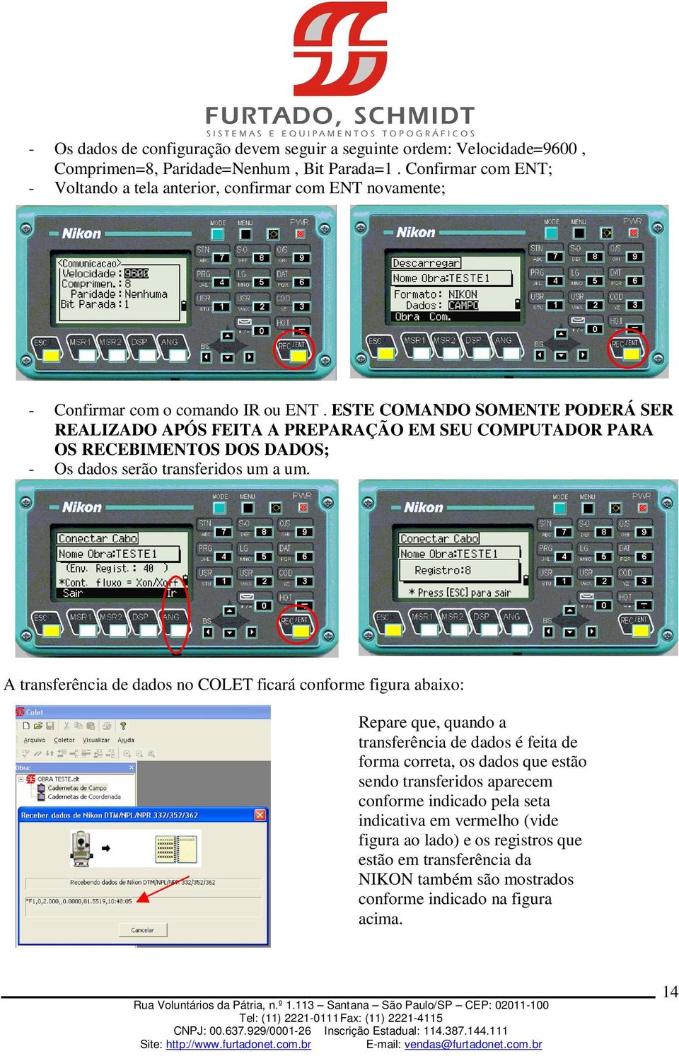 ESTE COMANDO SOMENTE PODERÁ SER REALIZADO APÓS FEITA A PREPARAÇÃO EM SEU COMPUTADOR PARA OS RECEBIMENTOS DOS DADOS; - Os dados serão transferidos um a um.