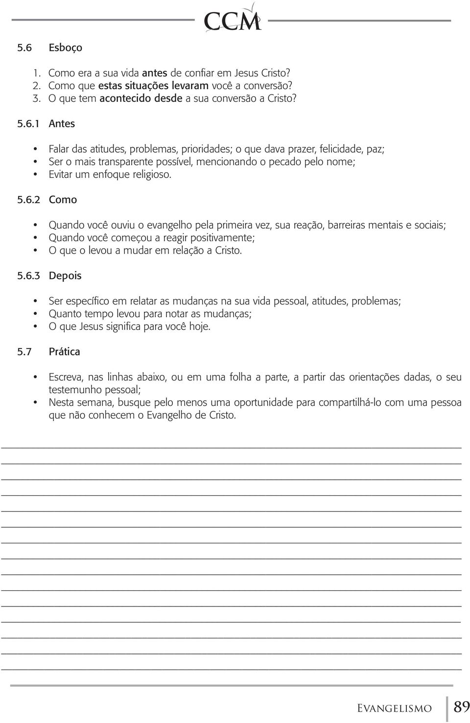 5.7 Prática Escreva, nas linhas abaixo, ou em uma folha a parte, a partir das orientações dadas, o seu testemunho pessoal; Nesta semana, busque pelo menos uma oportunidade para compartilhá-lo com uma