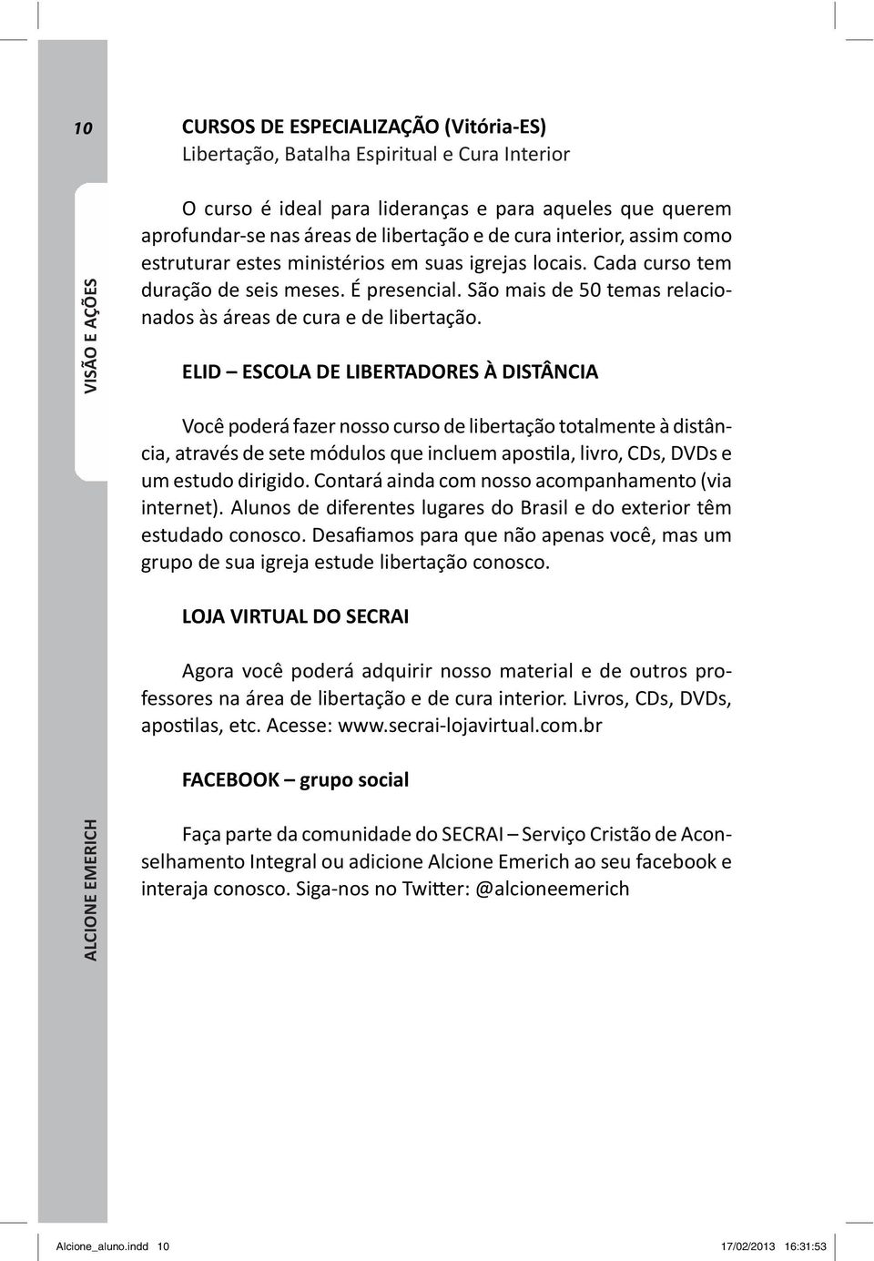 Contará ainda com nosso acompanhamento (via internet). Alunos de diferentes lugares do Brasil e do exterior têm grupo de sua igreja estude libertação conosco.