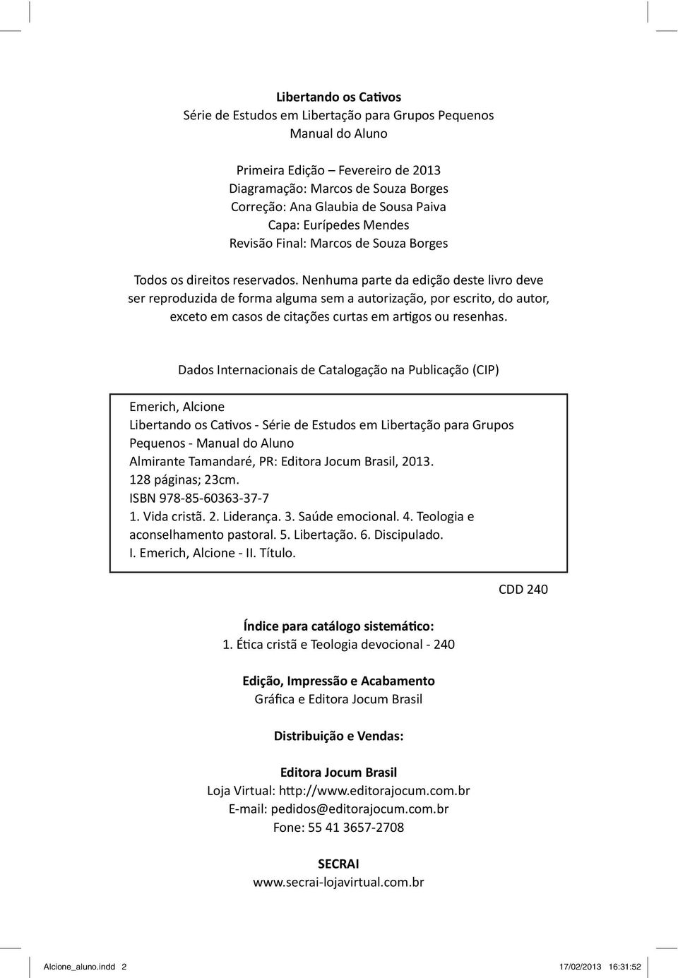 Nenhuma parte da edição deste livro deve ser reproduzida de forma alguma sem a autorização, por escrito, do autor, Dados Internacionais de Catalogação na Publicação (CIP)