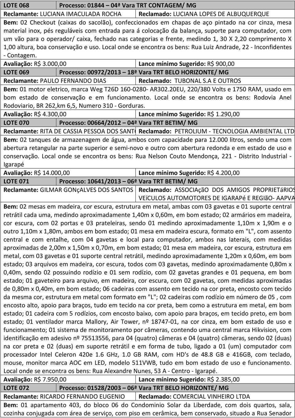 1, 30 X 2,20 comprimento X 1,00 altura, boa conservação e uso. Local onde se encontra os bens: Rua Luiz Andrade, 22 - Inconfidentes - Contagem. Avaliação: R$ 3.