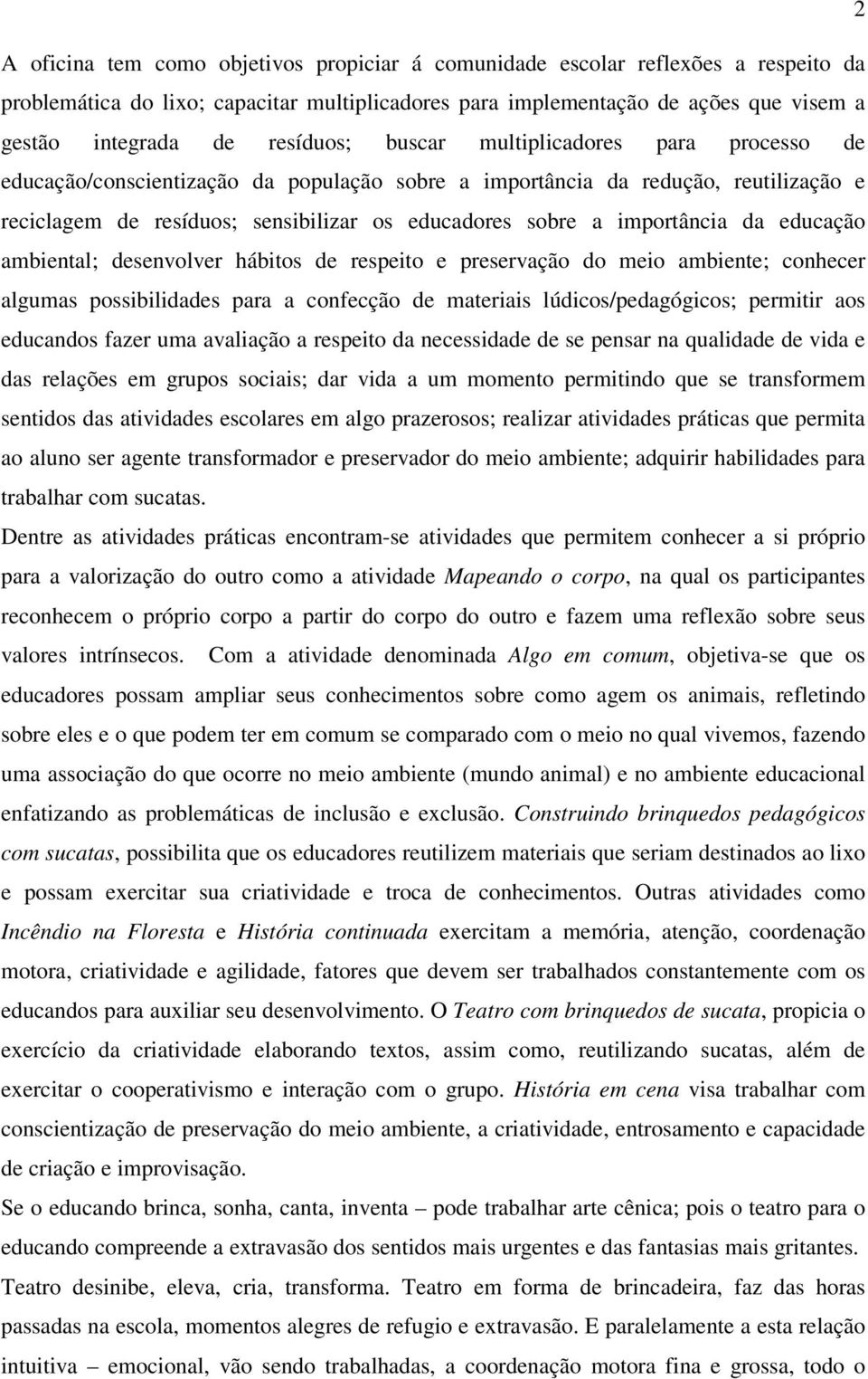 importância da educação ambiental; desenvolver hábitos de respeito e preservação do meio ambiente; conhecer algumas possibilidades para a confecção de materiais lúdicos/pedagógicos; permitir aos