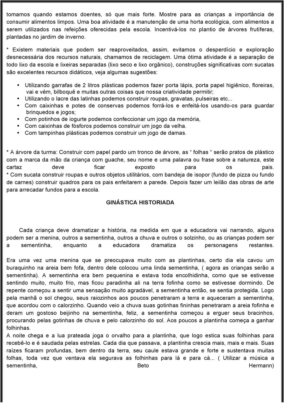 Incentivá-los no plantio de árvores frutíferas, plantadas no jardim de inverno.